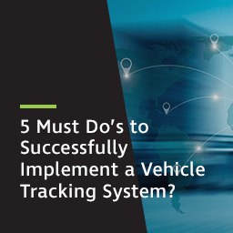 Five Must Do's to Successfully Implement a Vehicle Tracking System