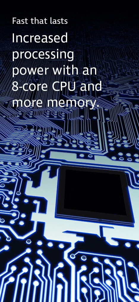 Fast that lasts.  Increased processing power with an 8-core CPU and more memory.